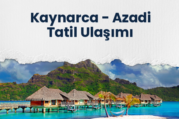 Kaynarca → Azadi Tatil Ulaşımı