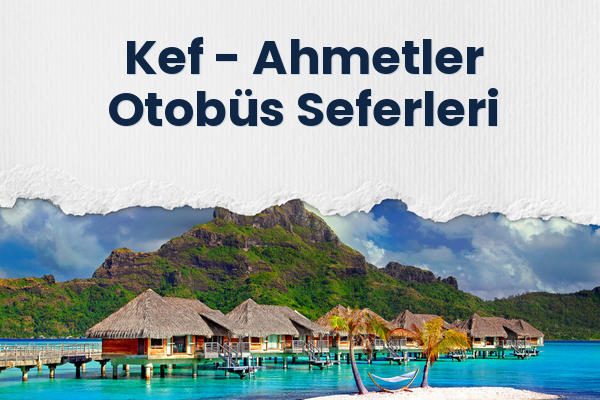 Kef → Ahmetler Otobüs Seferleri