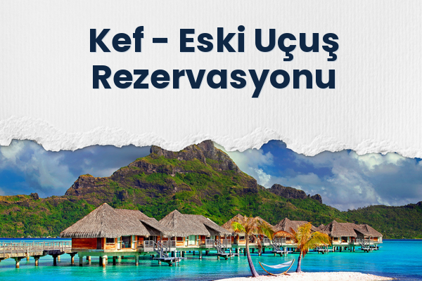 Kef → Eski Uçuş Rezervasyonu