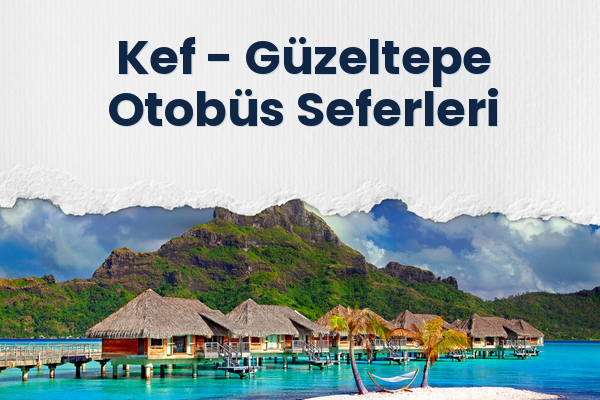 Kef → Güzeltepe Otobüs Seferleri