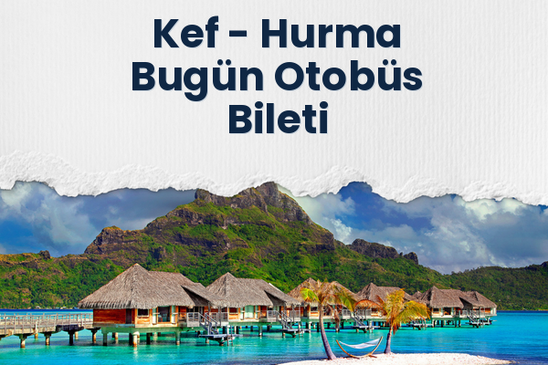 Kef → Hurma Bugün Otobüs Bileti