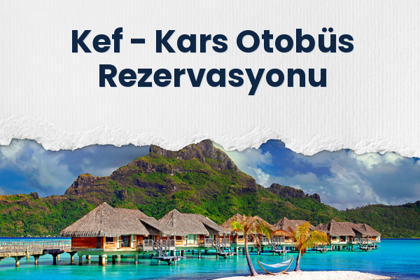 Kef → Kars Otobüs Rezervasyonu