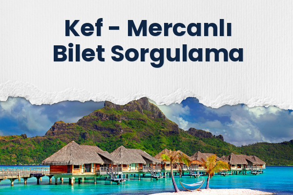 Kef → Mercanlı Bilet Sorgulama