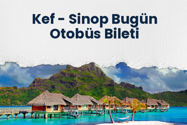 Kef → Sinop Bugün Otobüs Bileti