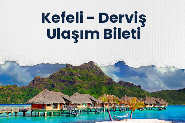Kefeli → Derviş Ulaşım Bileti