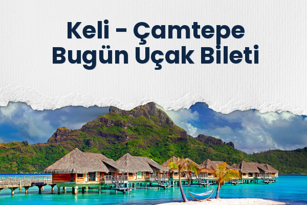 Keli → Çamtepe Bugün Uçak Bileti
