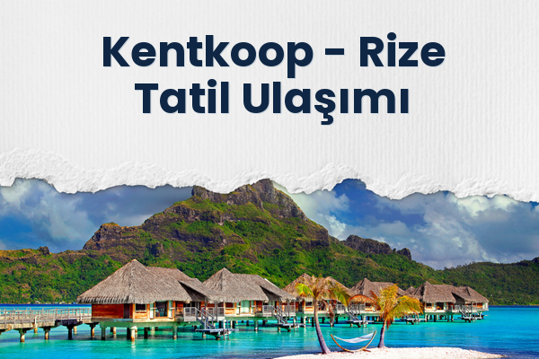 Kentkoop → Rize Tatil Ulaşımı