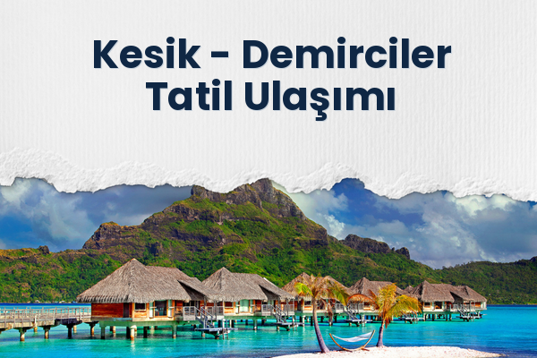 Kesik → Demirciler Tatil Ulaşımı