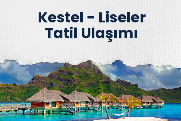 Kestel → Liseler Tatil Ulaşımı