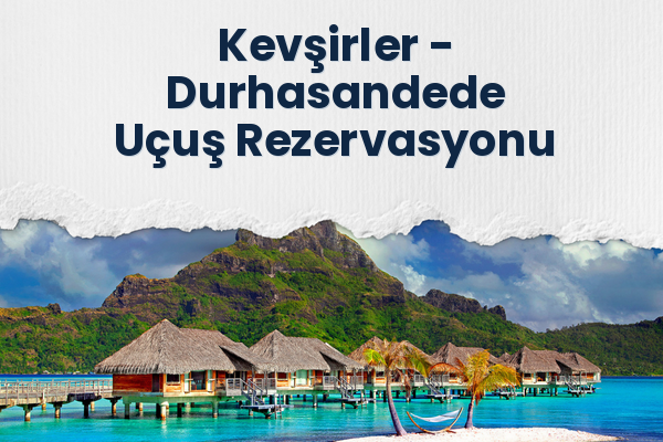 Kevşirler → Durhasandede Uçuş Rezervasyonu
