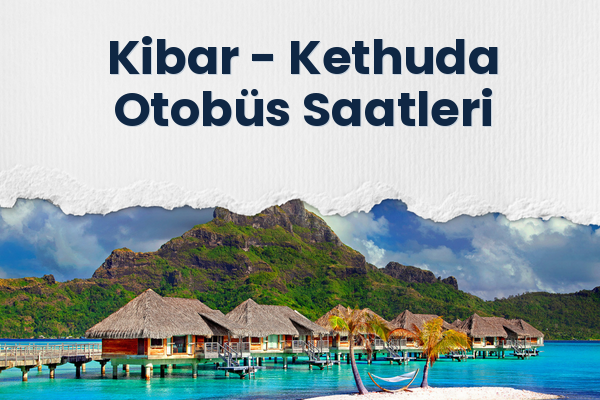 Kibar → Kethuda Otobüs Saatleri