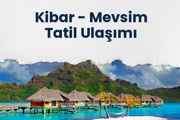 Kibar → Mevsim Tatil Ulaşımı