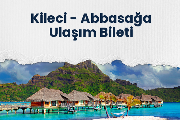 Kileci → Abbasağa Ulaşım Bileti