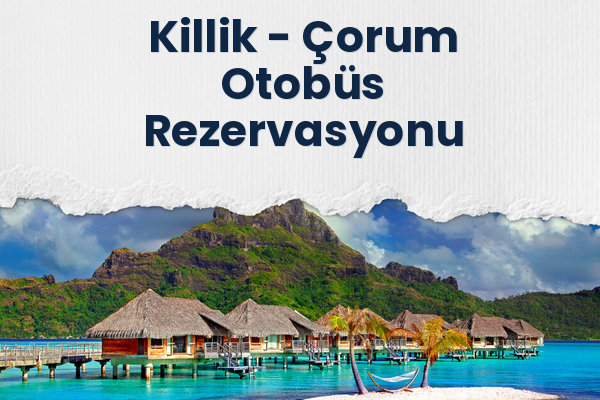 Killik → Çorum Otobüs Rezervasyonu