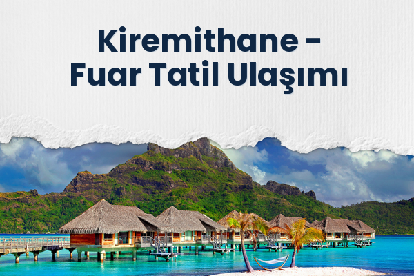 Kiremithane → Fuar Tatil Ulaşımı