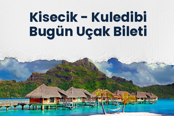 Kisecik → Kuledibi Bugün Uçak Bileti