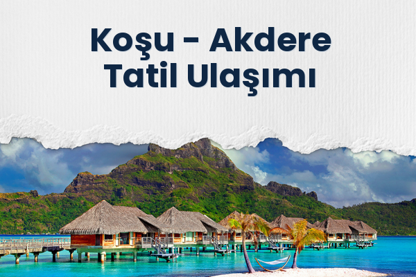 Koşu → Akdere Tatil Ulaşımı