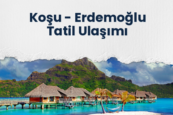 Koşu → Erdemoğlu Tatil Ulaşımı