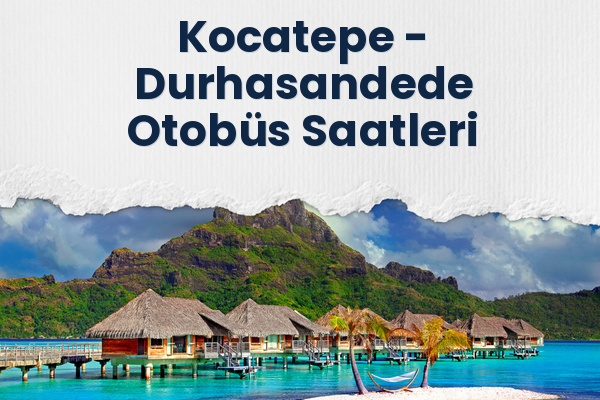Kocatepe → Durhasandede Otobüs Saatleri
