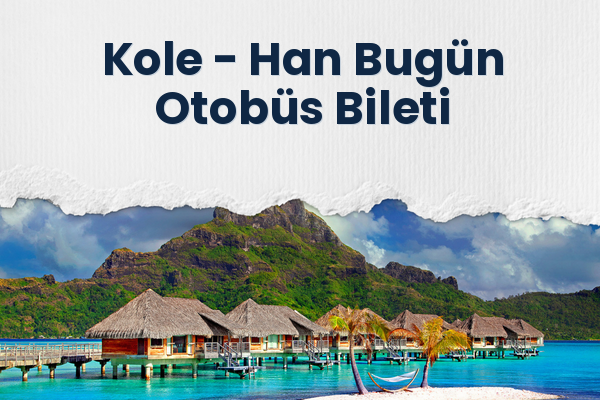 Kole → Han Bugün Otobüs Bileti
