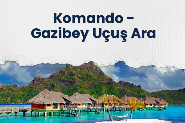 Komando → Gazibey Uçuş Ara