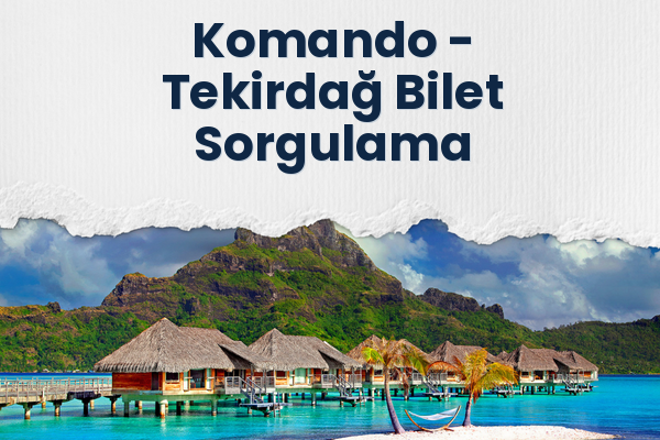 Komando → Tekirdağ Bilet Sorgulama
