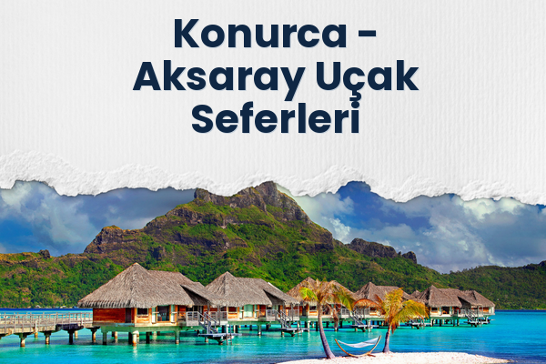 Konurca → Aksaray Uçak Seferleri