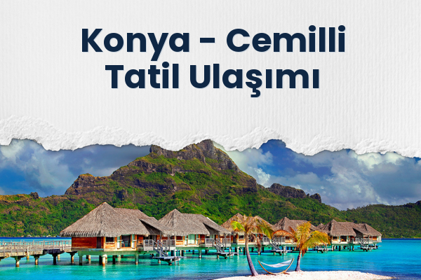 Konya → Cemilli Tatil Ulaşımı