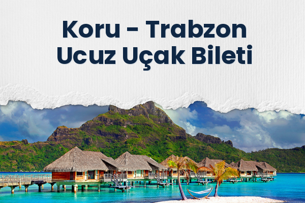 Koru → Trabzon Ucuz Uçak Bileti