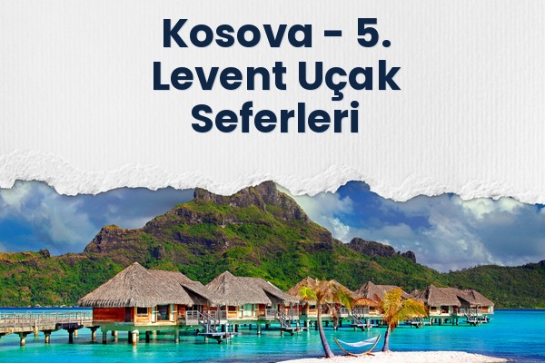 Kosova → 5. Levent Uçak Seferleri