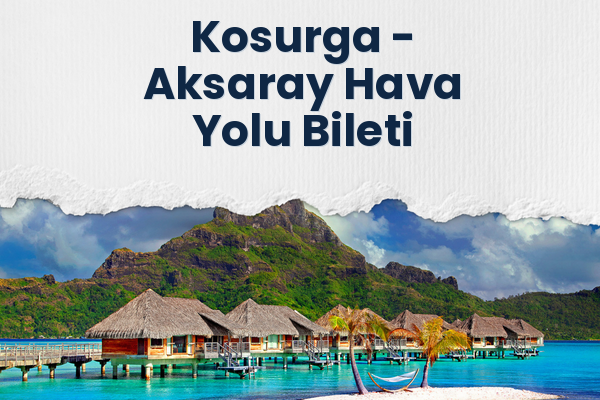 Kosurga → Aksaray Hava Yolu Bileti