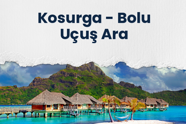 Kosurga → Bolu Uçuş Ara