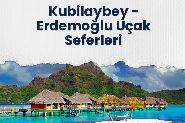 Kubilaybey → Erdemoğlu Uçak Seferleri