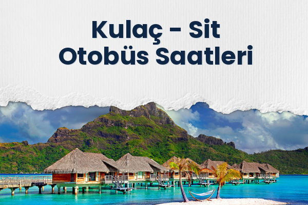 Kulaç → Sit Otobüs Saatleri
