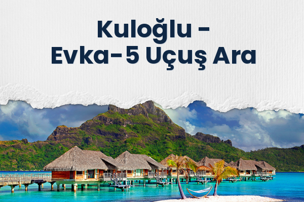 Kuloğlu → Evka-5 Uçuş Ara