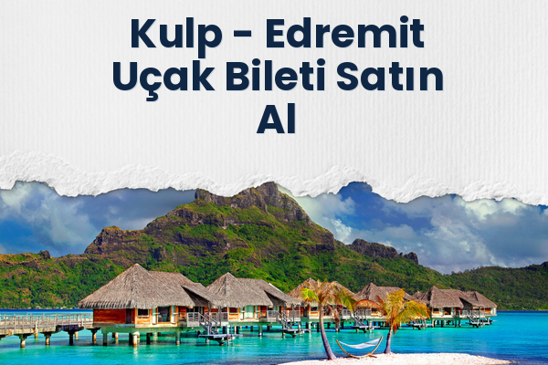 Kulp → Edremit Uçak Bileti Satın Al