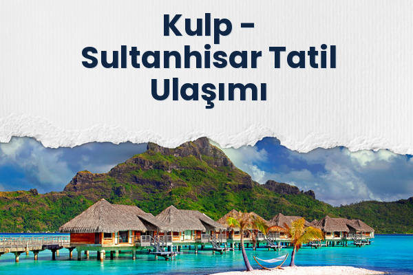 Kulp → Sultanhisar Tatil Ulaşımı