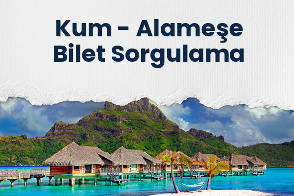 Kum → Alameşe Bilet Sorgulama