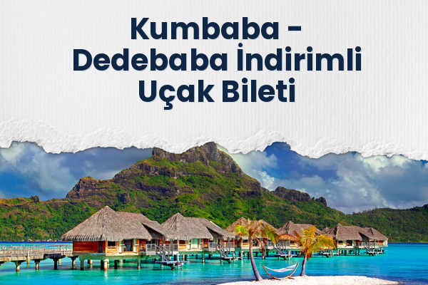Kumbaba → Dedebaba İndirimli Uçak Bileti