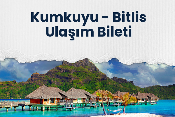 Kumkuyu → Bitlis Ulaşım Bileti