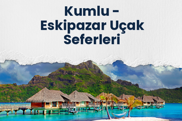Kumlu → Eskipazar Uçak Seferleri