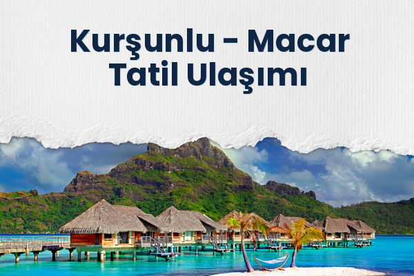 Kurşunlu → Macar Tatil Ulaşımı