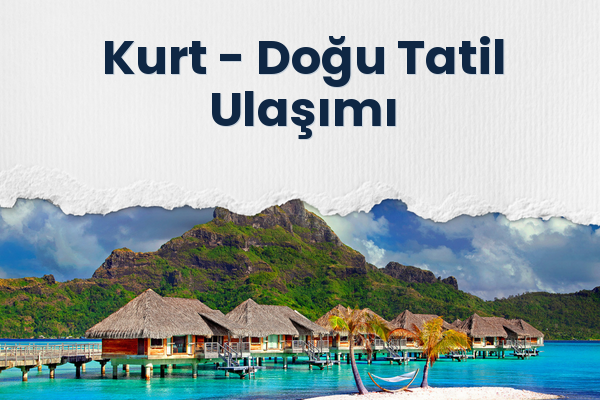 Kurt → Doğu Tatil Ulaşımı