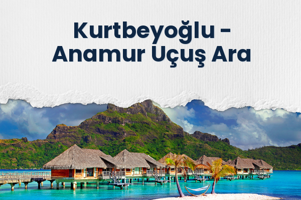 Kurtbeyoğlu → Anamur Uçuş Ara