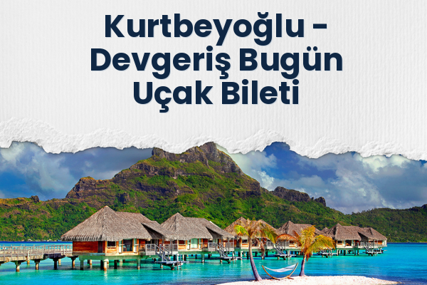 Kurtbeyoğlu → Devgeriş Bugün Uçak Bileti