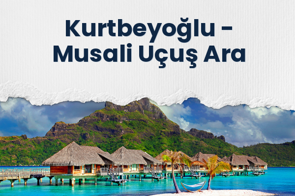 Kurtbeyoğlu → Musali Uçuş Ara