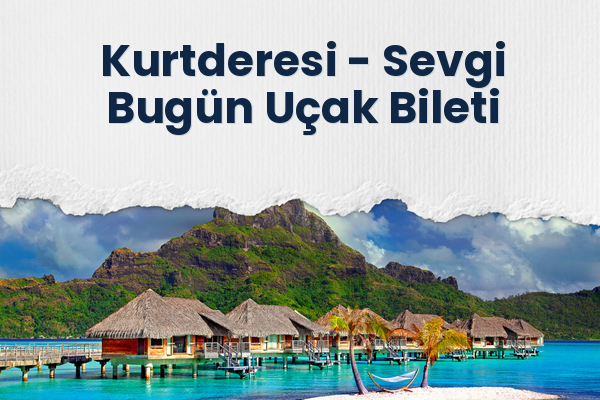 Kurtderesi → Sevgi Bugün Uçak Bileti