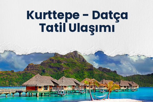 Kurttepe → Datça Tatil Ulaşımı