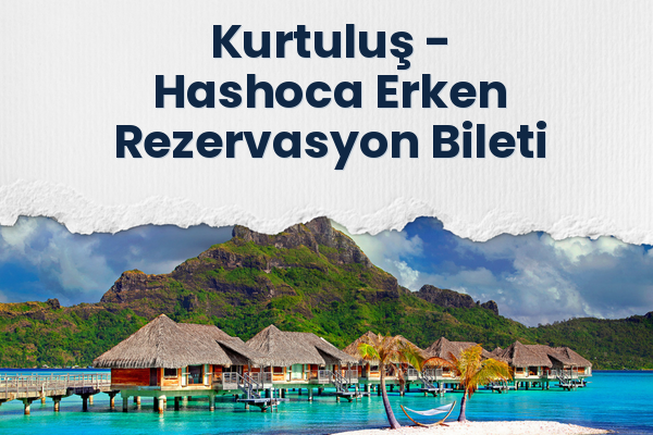 Kurtuluş → Hashoca Erken Rezervasyon Bileti