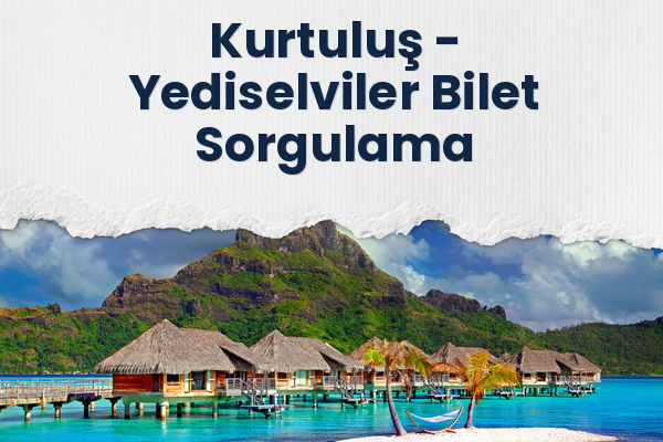 Kurtuluş → Yediselviler Bilet Sorgulama